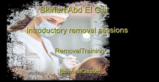 Skinart Abd El Gilil introductory removal sessions | RemovalTraining | RemovalClasses | SkinartTraining-Egypt