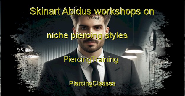 Skinart Abidus workshops on niche piercing styles | #PiercingTraining #PiercingClasses #SkinartTraining-Egypt