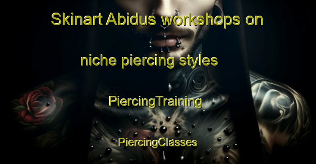 Skinart Abidus workshops on niche piercing styles | #PiercingTraining #PiercingClasses #SkinartTraining-Egypt