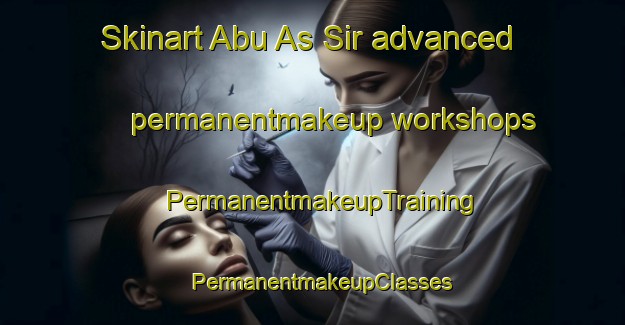 Skinart Abu As Sir advanced permanentmakeup workshops | PermanentmakeupTraining | PermanentmakeupClasses | SkinartTraining-Egypt