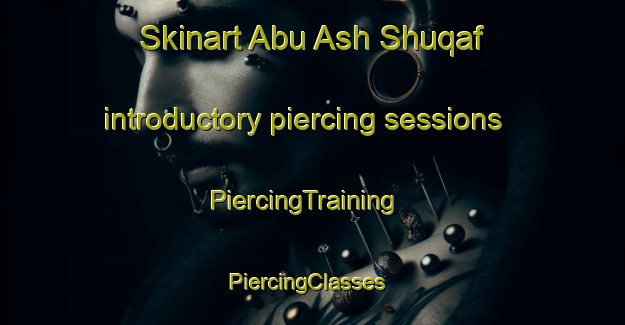 Skinart Abu Ash Shuqaf introductory piercing sessions | PiercingTraining | PiercingClasses | SkinartTraining-Egypt