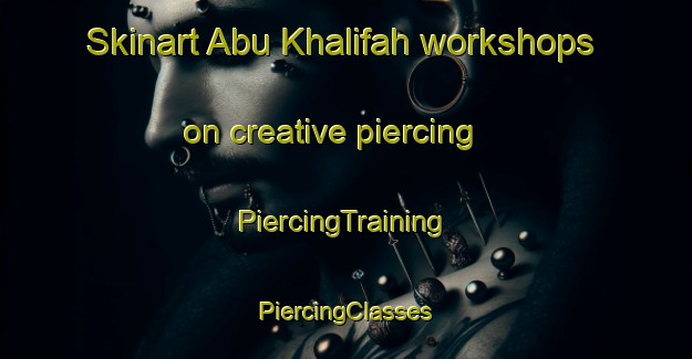 Skinart Abu Khalifah workshops on creative piercing | #PiercingTraining #PiercingClasses #SkinartTraining-Egypt