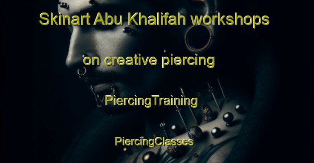 Skinart Abu Khalifah workshops on creative piercing | PiercingTraining | PiercingClasses | SkinartTraining-Egypt