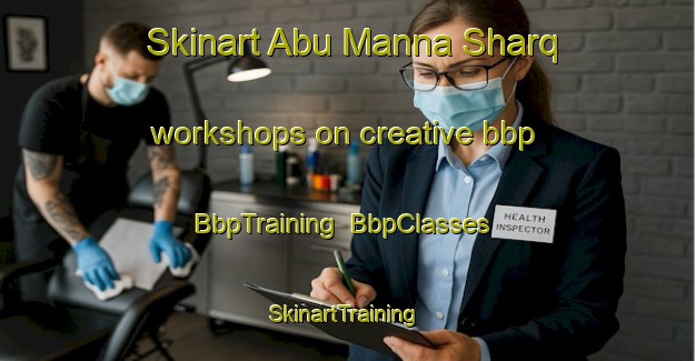 Skinart Abu Manna Sharq workshops on creative bbp | BbpTraining | BbpClasses | SkinartTraining-Egypt