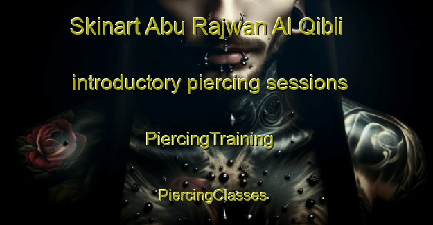 Skinart Abu Rajwan Al Qibli introductory piercing sessions | PiercingTraining | PiercingClasses | SkinartTraining-Egypt