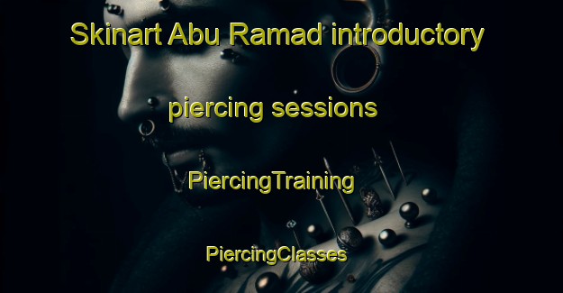 Skinart Abu Ramad introductory piercing sessions | PiercingTraining | PiercingClasses | SkinartTraining-Egypt