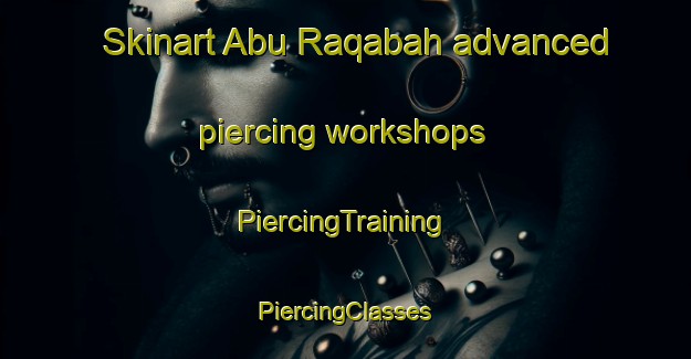 Skinart Abu Raqabah advanced piercing workshops | #PiercingTraining #PiercingClasses #SkinartTraining-Egypt