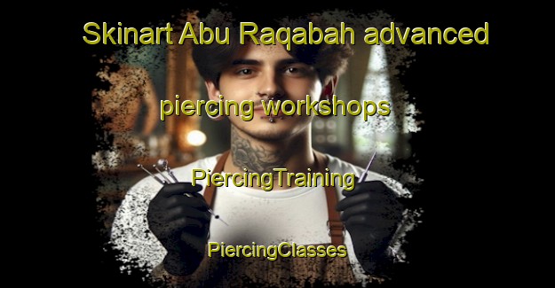 Skinart Abu Raqabah advanced piercing workshops | #PiercingTraining #PiercingClasses #SkinartTraining-Egypt