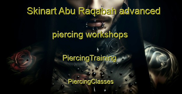 Skinart Abu Raqabah advanced piercing workshops | #PiercingTraining #PiercingClasses #SkinartTraining-Egypt