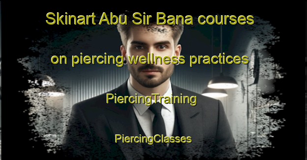 Skinart Abu Sir Bana courses on piercing wellness practices | #PiercingTraining #PiercingClasses #SkinartTraining-Egypt