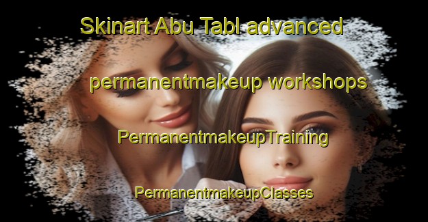 Skinart Abu Tabl advanced permanentmakeup workshops | #PermanentmakeupTraining #PermanentmakeupClasses #SkinartTraining-Egypt