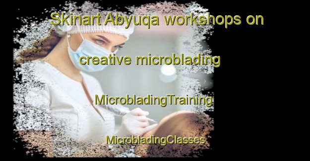 Skinart Abyuqa workshops on creative microblading | #MicrobladingTraining #MicrobladingClasses #SkinartTraining-Egypt