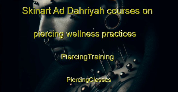 Skinart Ad Dahriyah courses on piercing wellness practices | #PiercingTraining #PiercingClasses #SkinartTraining-Egypt