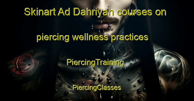 Skinart Ad Dahriyah courses on piercing wellness practices | #PiercingTraining #PiercingClasses #SkinartTraining-Egypt