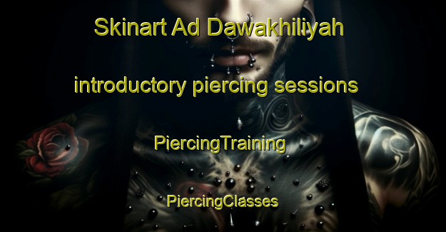 Skinart Ad Dawakhiliyah introductory piercing sessions | #PiercingTraining #PiercingClasses #SkinartTraining-Egypt