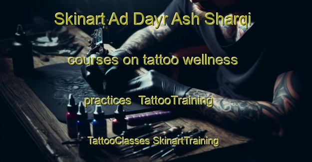 Skinart Ad Dayr Ash Sharqi courses on tattoo wellness practices | #TattooTraining #TattooClasses #SkinartTraining-Egypt