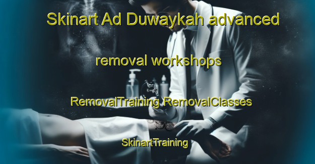 Skinart Ad Duwaykah advanced removal workshops | #RemovalTraining #RemovalClasses #SkinartTraining-Egypt