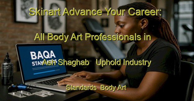 Skinart Advance Your Career: All Body Art Professionals in Ash Shaghab - Uphold Industry Standards | Body Art Qualification Authority | BAQA-Egypt
