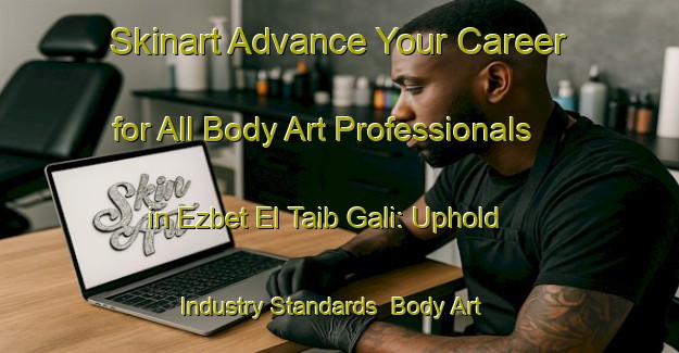 Skinart Advance Your Career for All Body Art Professionals in Ezbet El Taib Gali: Uphold Industry Standards | Body Art Qualification Authority | BAQA-Egypt