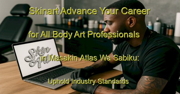 Skinart Advance Your Career for All Body Art Professionals in Masakin Atlas Wa Sabiku: Uphold Industry Standards | Body Art Qualification Authority | BAQA-Egypt