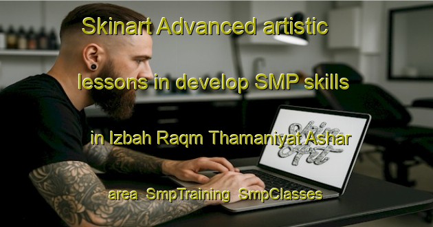 Skinart Advanced artistic lessons in develop SMP skills in Izbah Raqm Thamaniyat Ashar area | SmpTraining | SmpClasses | SkinartTraining-Egypt