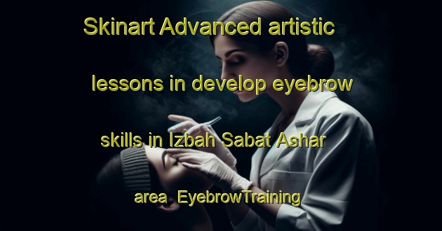 Skinart Advanced artistic lessons in develop eyebrow skills in Izbah Sabat Ashar area | EyebrowTraining | EyebrowClasses | SkinartTraining-Egypt