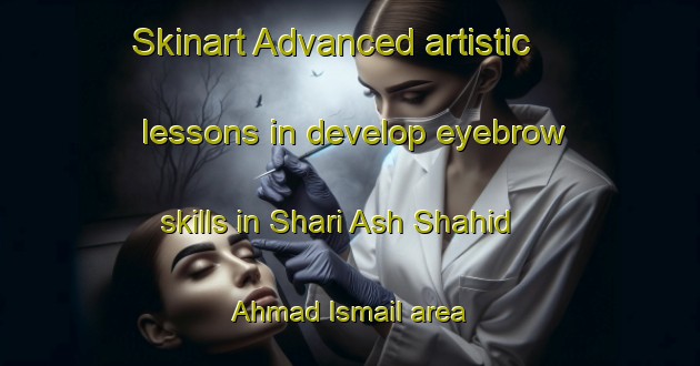 Skinart Advanced artistic lessons in develop eyebrow skills in Shari Ash Shahid Ahmad Ismail area | EyebrowTraining | EyebrowClasses | SkinartTraining-Egypt
