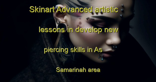 Skinart Advanced artistic lessons in develop new piercing skills in As Samarinah area | PiercingTraining | PiercingClasses | SkinartTraining-Egypt