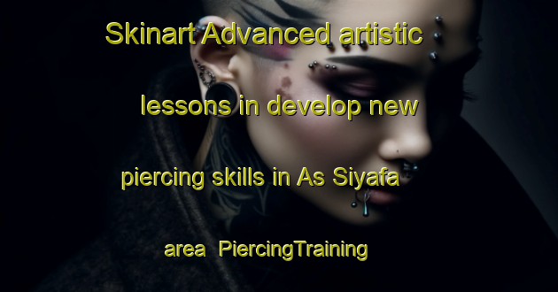 Skinart Advanced artistic lessons in develop new piercing skills in As Siyafa area | PiercingTraining | PiercingClasses | SkinartTraining-Egypt