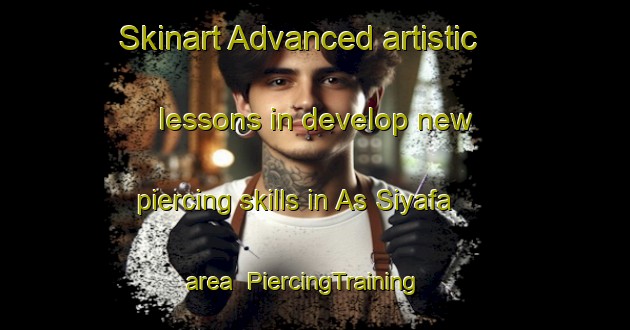 Skinart Advanced artistic lessons in develop new piercing skills in As Siyafa area | PiercingTraining | PiercingClasses | SkinartTraining-Egypt