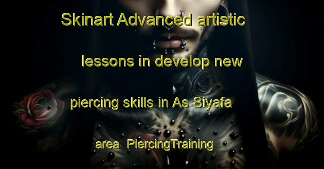 Skinart Advanced artistic lessons in develop new piercing skills in As Siyafa area | PiercingTraining | PiercingClasses | SkinartTraining-Egypt