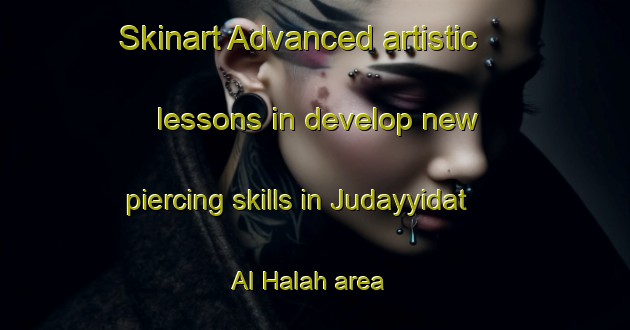 Skinart Advanced artistic lessons in develop new piercing skills in Judayyidat Al Halah area | PiercingTraining | PiercingClasses | SkinartTraining-Egypt