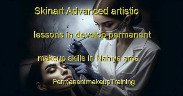 Skinart Advanced artistic lessons in develop permanent makeup skills in Nahiya area | PermanentmakeupTraining | PermanentmakeupClasses | SkinartTraining-Egypt