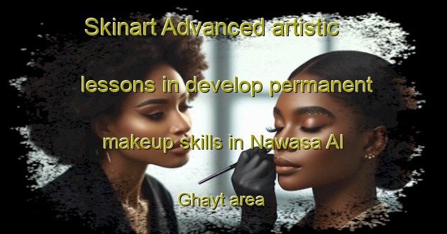 Skinart Advanced artistic lessons in develop permanent makeup skills in Nawasa Al Ghayt area | PermanentmakeupTraining | PermanentmakeupClasses | SkinartTraining-Egypt