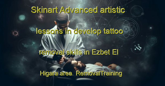 Skinart Advanced artistic lessons in develop tattoo removal skills in Ezbet El Higara area | RemovalTraining | RemovalClasses | SkinartTraining-Egypt