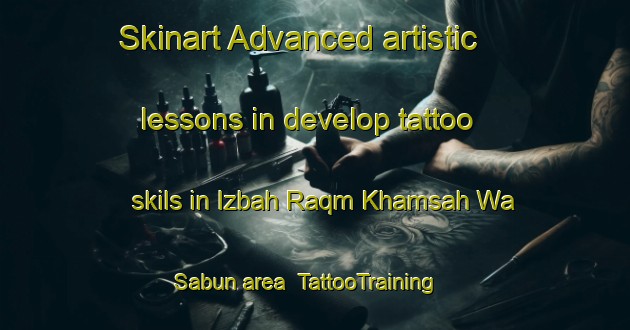 Skinart Advanced artistic lessons in develop tattoo skils in Izbah Raqm Khamsah Wa Sabun area | TattooTraining | TattooClasses | SkinartTraining-Egypt
