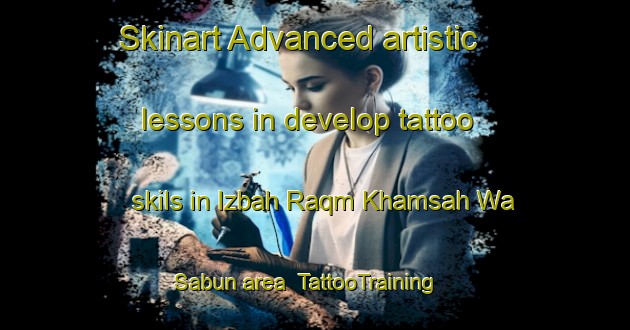 Skinart Advanced artistic lessons in develop tattoo skils in Izbah Raqm Khamsah Wa Sabun area | TattooTraining | TattooClasses | SkinartTraining-Egypt