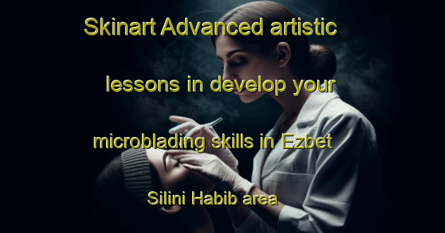 Skinart Advanced artistic lessons in develop your microblading skills in Ezbet Silini Habib area | MicrobladingTraining | MicrobladingClasses | SkinartTraining-Egypt