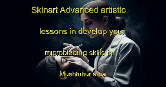 Skinart Advanced artistic lessons in develop your microblading skills in Mushtuhur area | MicrobladingTraining | MicrobladingClasses | SkinartTraining-Egypt