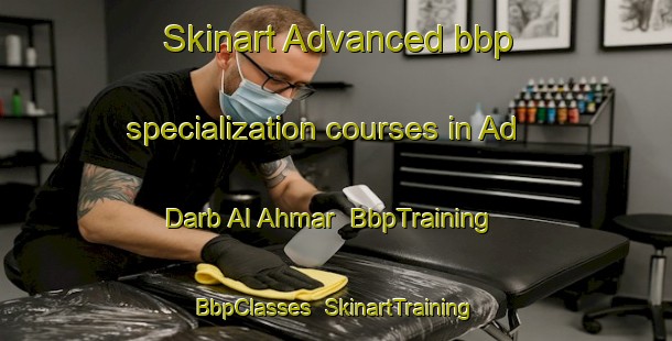Skinart Advanced bbp specialization courses in Ad Darb Al Ahmar | BbpTraining | BbpClasses | SkinartTraining-Egypt