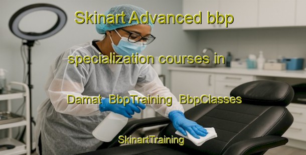 Skinart Advanced bbp specialization courses in Damat | BbpTraining | BbpClasses | SkinartTraining-Egypt
