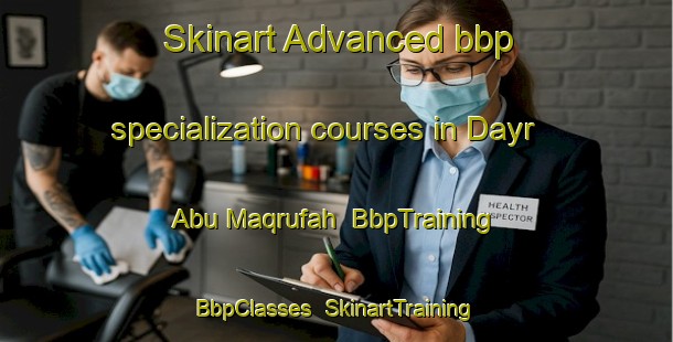 Skinart Advanced bbp specialization courses in Dayr Abu Maqrufah | BbpTraining | BbpClasses | SkinartTraining-Egypt