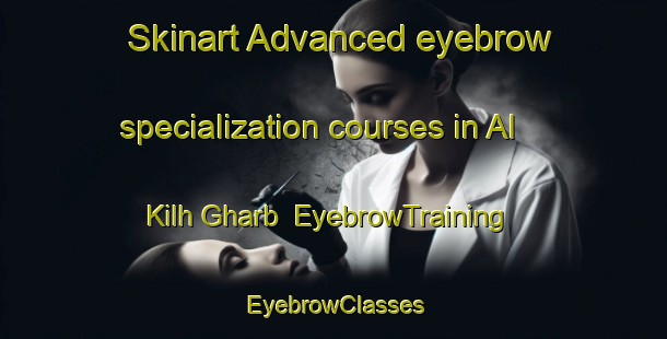 Skinart Advanced eyebrow specialization courses in Al Kilh Gharb | EyebrowTraining | EyebrowClasses | SkinartTraining-Egypt