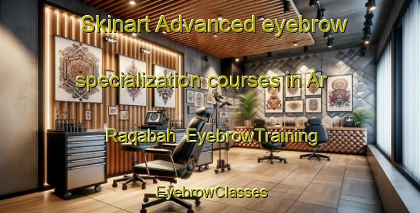 Skinart Advanced eyebrow specialization courses in Ar Raqabah | EyebrowTraining | EyebrowClasses | SkinartTraining-Egypt