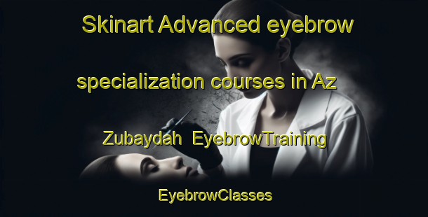 Skinart Advanced eyebrow specialization courses in Az Zubaydah | EyebrowTraining | EyebrowClasses | SkinartTraining-Egypt