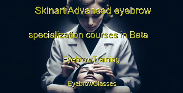 Skinart Advanced eyebrow specialization courses in Bata | EyebrowTraining | EyebrowClasses | SkinartTraining-Egypt