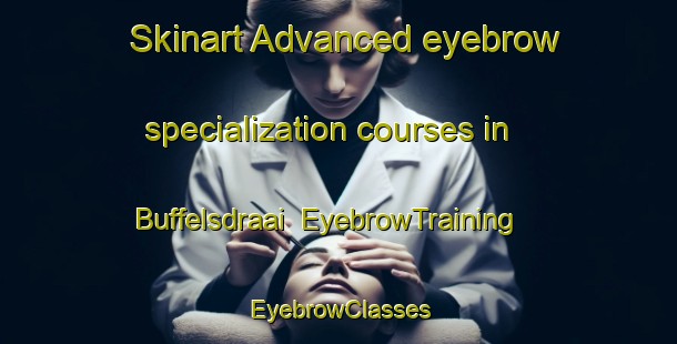 Skinart Advanced eyebrow specialization courses in Buffelsdraai | EyebrowTraining | EyebrowClasses | SkinartTraining-Egypt