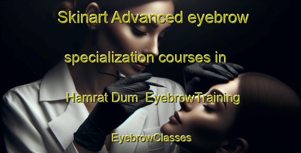Skinart Advanced eyebrow specialization courses in Hamrat Dum | EyebrowTraining | EyebrowClasses | SkinartTraining-Egypt