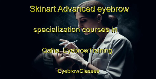 Skinart Advanced eyebrow specialization courses in Qalha | EyebrowTraining | EyebrowClasses | SkinartTraining-Egypt