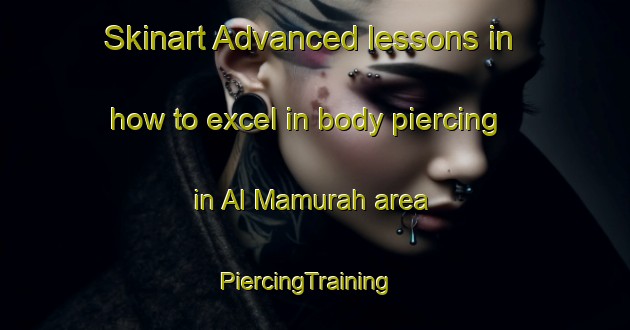 Skinart Advanced lessons in how to excel in body piercing in Al Mamurah area | PiercingTraining | PiercingClasses | SkinartTraining-Egypt